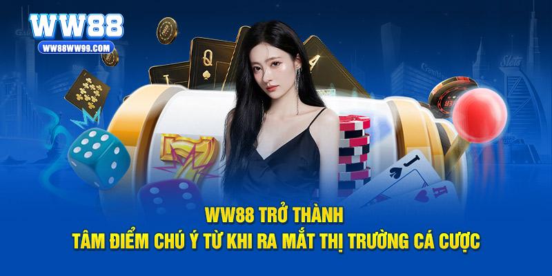 WW88 trở thành tâm điểm chú ý từ khi ra mắt thị trường cá cược